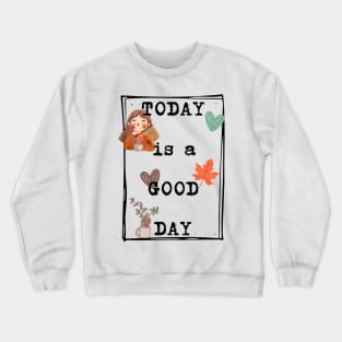 Today is a good day Crewneck Sweatshirt